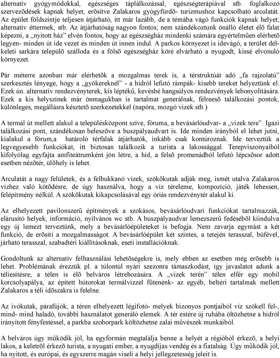 Az átjárhatóság nagyon fontos; nem szándékoztunk önálló életet élõ falat képezni, a nyitott ház elvén fontos, hogy az egészségház mindenki számára egyértelmûen elérhetõ legyen- minden út ide vezet és