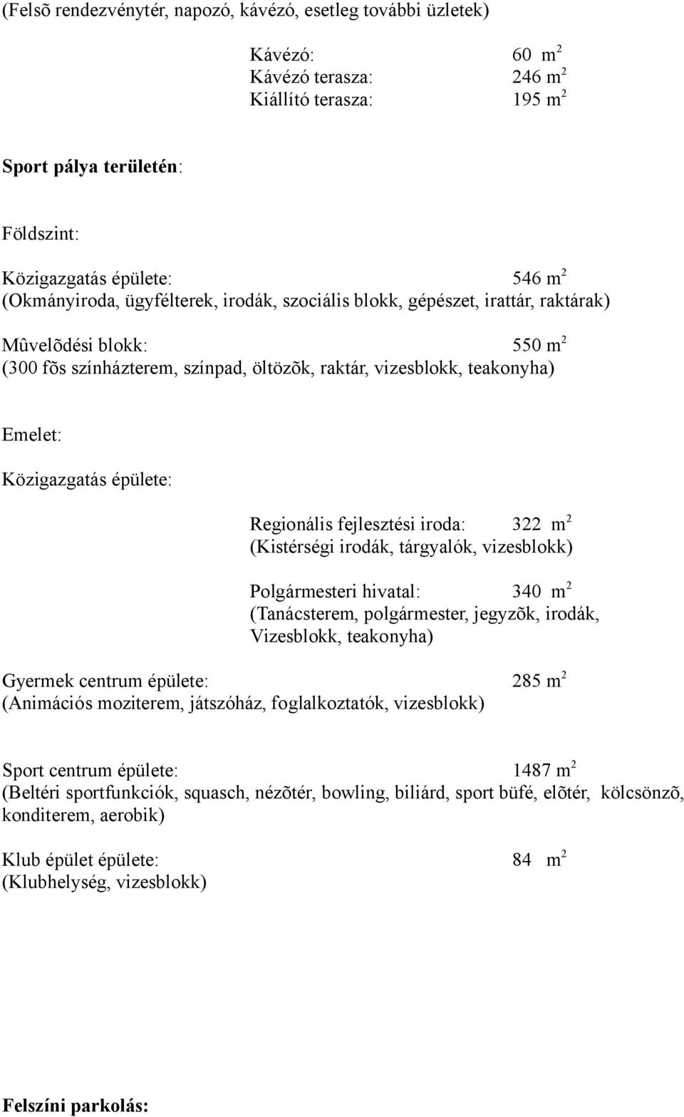 épülete: Regionális fejlesztési iroda: 322 m 2 (Kistérségi irodák, tárgyalók, vizesblokk) Polgármesteri hivatal: 340 m 2 (Tanácsterem, polgármester, jegyzõk, irodák, Vizesblokk, teakonyha) Gyermek