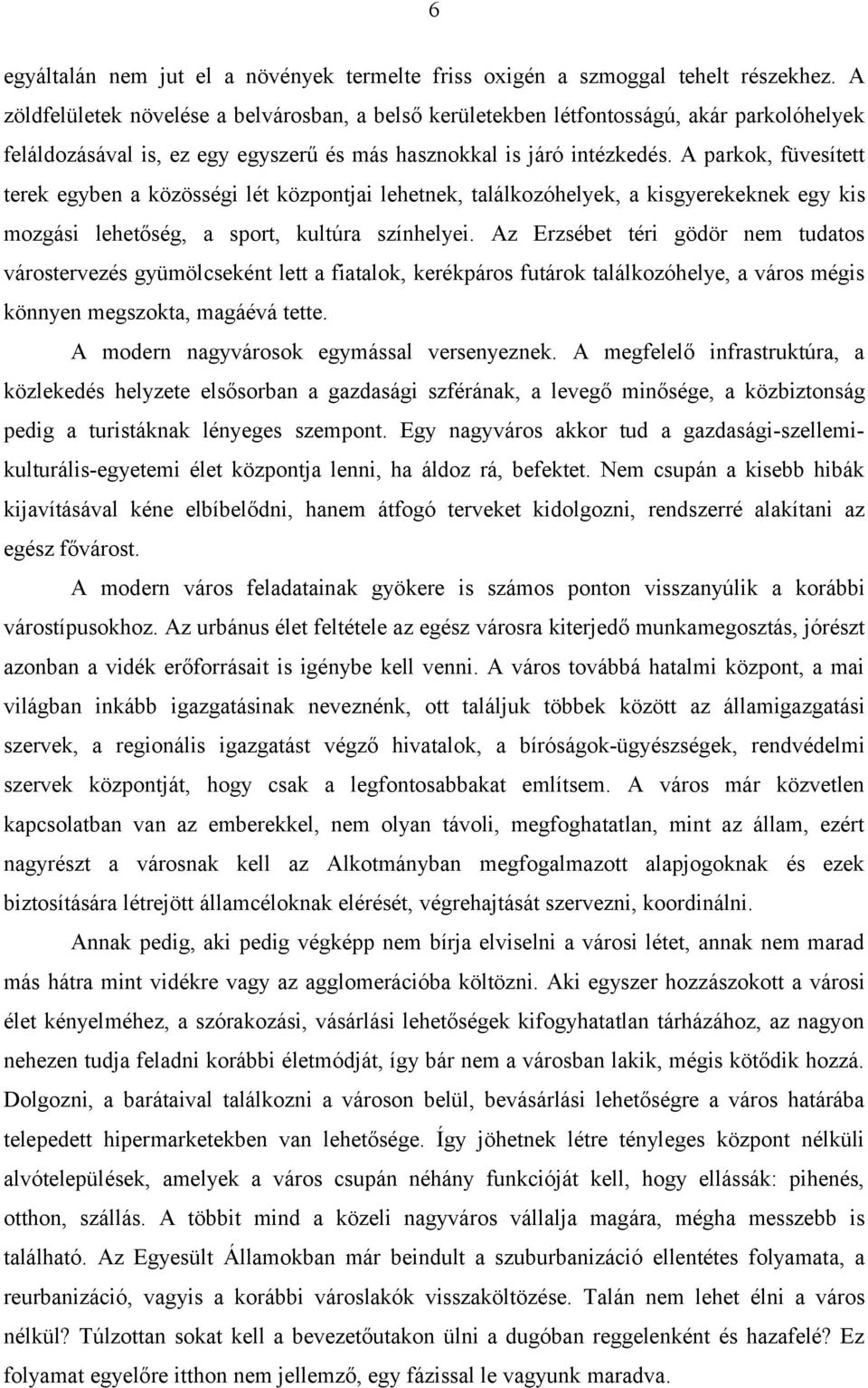 A parkok, füvesített terek egyben a közösségi lét központjai lehetnek, találkozóhelyek, a kisgyerekeknek egy kis mozgási lehetőség, a sport, kultúra színhelyei.