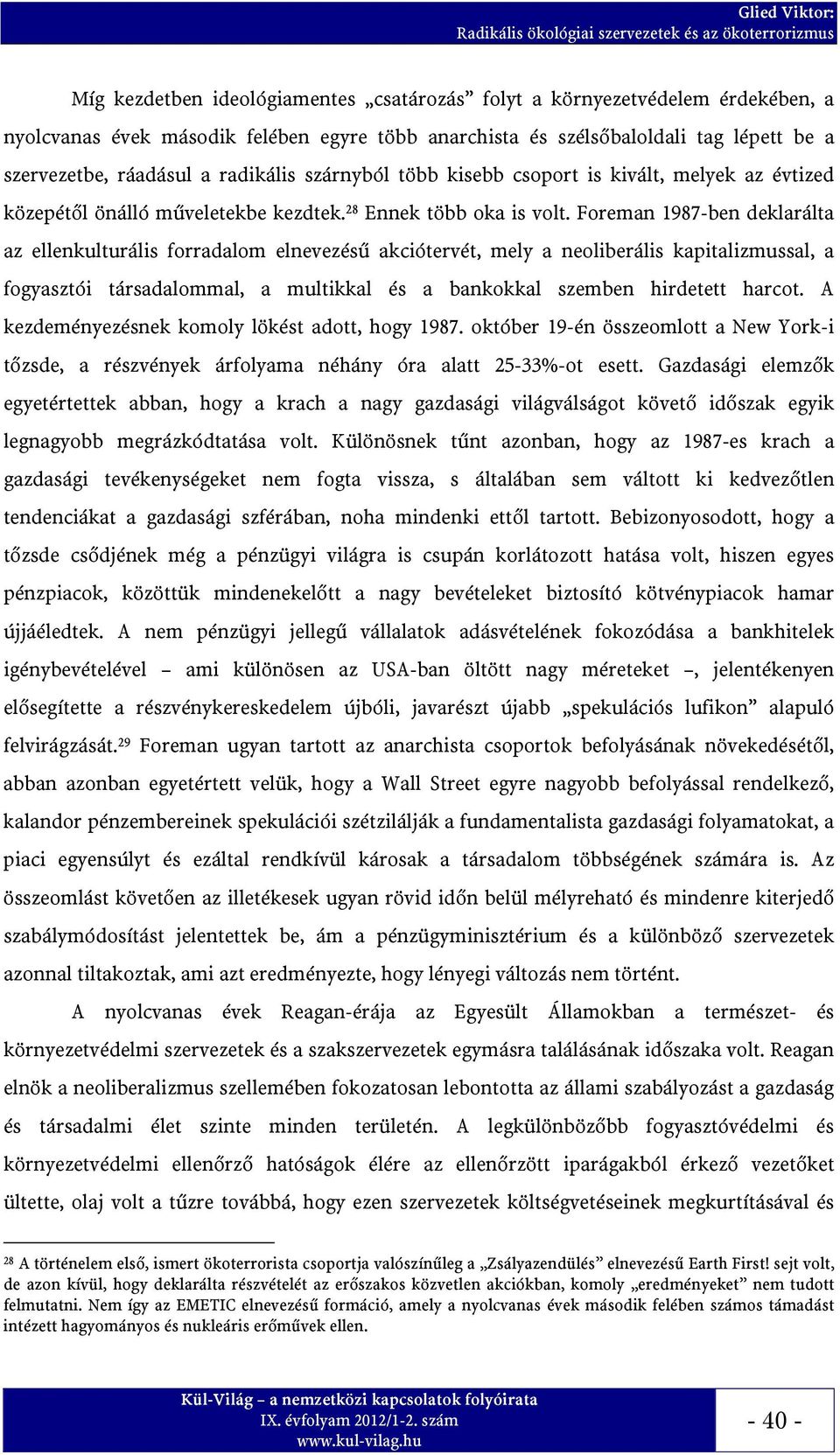 Foreman 1987-ben deklarálta az ellenkulturális forradalom elnevezésű akciótervét, mely a neoliberális kapitalizmussal, a fogyasztói társadalommal, a multikkal és a bankokkal szemben hirdetett harcot.