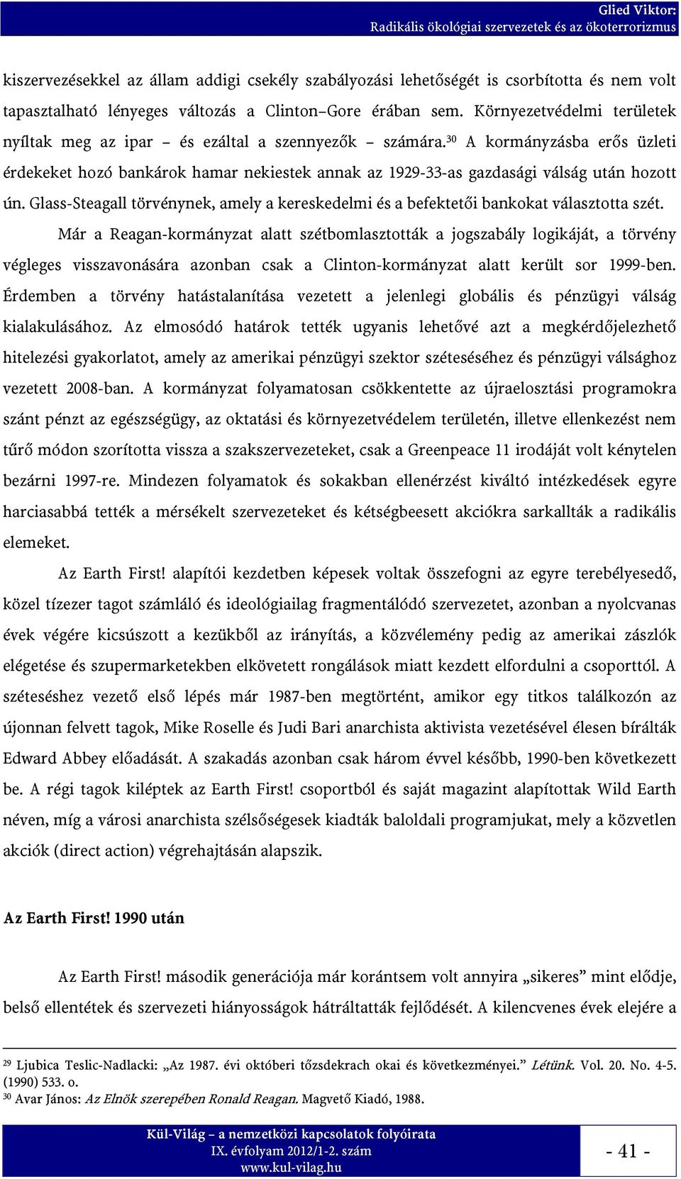 30 A kormányzásba erős üzleti érdekeket hozó bankárok hamar nekiestek annak az 1929-33-as gazdasági válság után hozott ún.