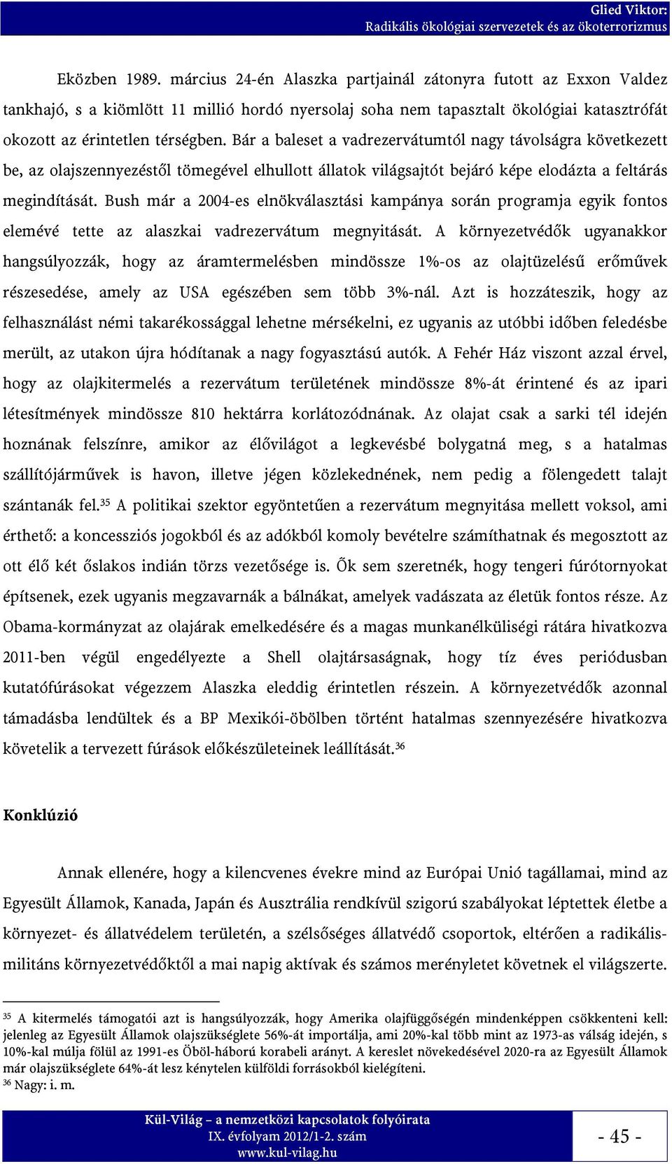 Bár a baleset a vadrezervátumtól nagy távolságra következett be, az olajszennyezéstől tömegével elhullott állatok világsajtót bejáró képe elodázta a feltárás megindítását.