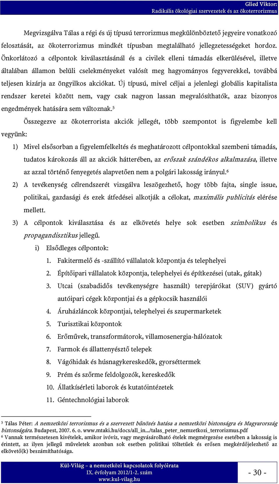 öngyilkos akciókat. Új típusú, mivel céljai a jelenlegi globális kapitalista rendszer keretei között nem, vagy csak nagyon lassan megvalósíthatók, azaz bizonyos engedmények hatására sem változnak.