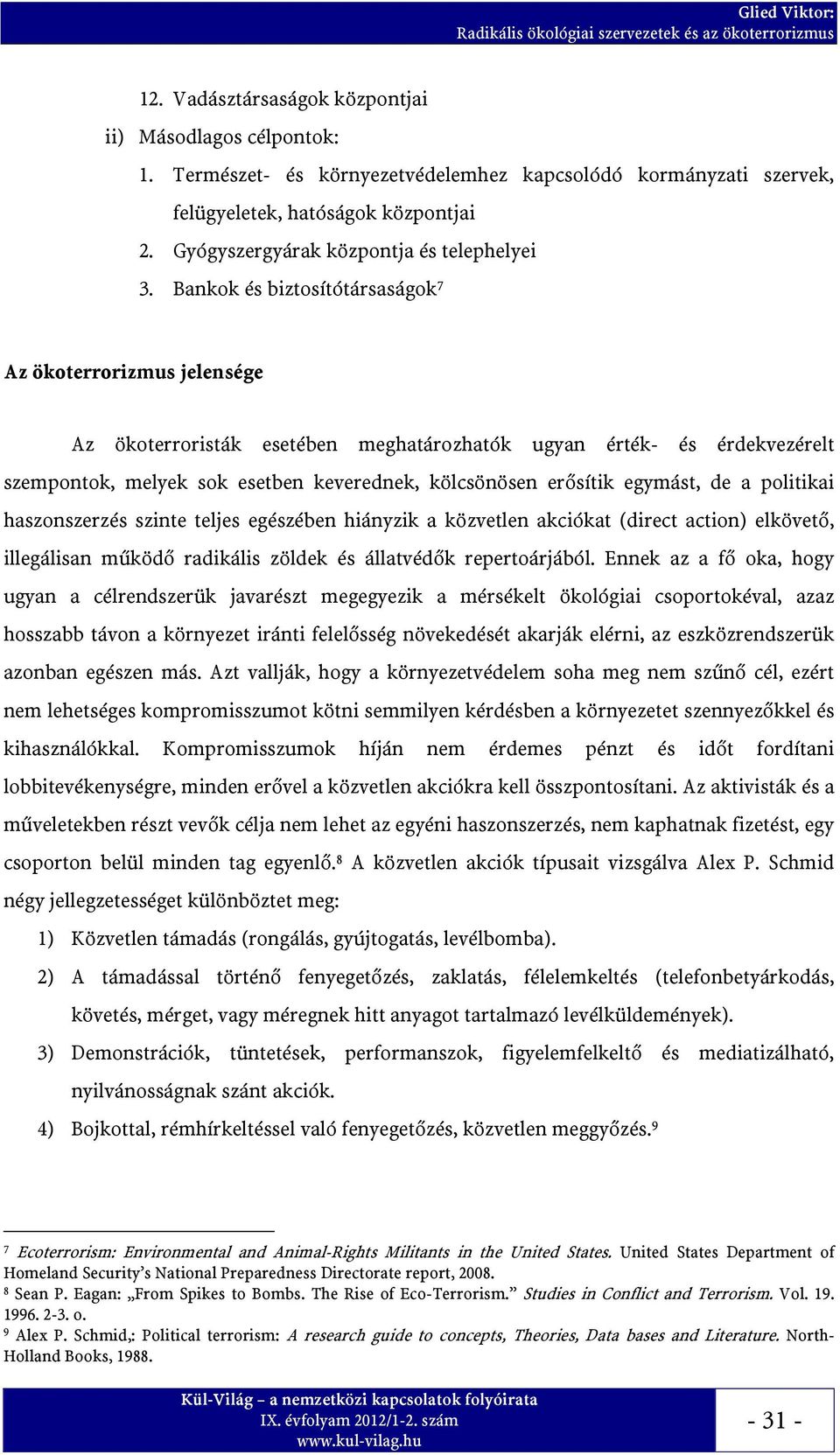 Bankok és biztosítótársaságok 7 Az ökoterrorizmus jelensége Az ökoterroristák esetében meghatározhatók ugyan érték- és érdekvezérelt szempontok, melyek sok esetben keverednek, kölcsönösen erősítik