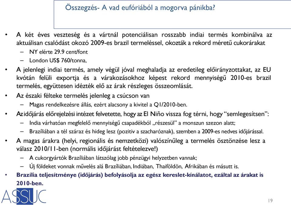 9 cent/font London US$ 760/tonna, A jelenlegi indiai termés, amely végül jóval meghaladja az eredetileg elıirányzottakat, az EU kvótán felüli exportja és a várakozásokhoz képest rekord mennyiségő