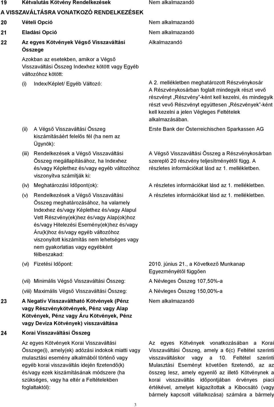 mellékletben meghatározott Részvénykosár A Részvénykosárban foglalt mindegyik részt vevő részvényt Részvény -ként kell kezelni, és mindegyik részt vevő Részvényt együttesen Részvények -ként kell