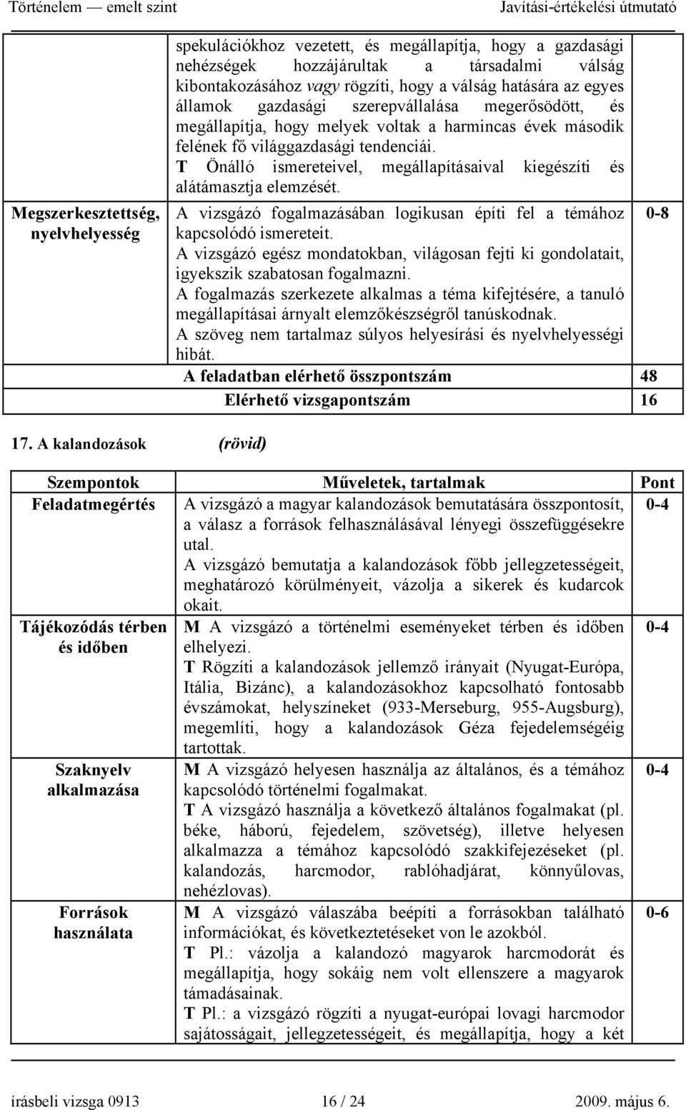 T Önálló ismereteivel, megállapításaival kiegészíti és alátámasztja elemzését. A vizsgázó fogalmazásában logikusan építi fel a témához 0-8 kapcsolódó ismereteit.