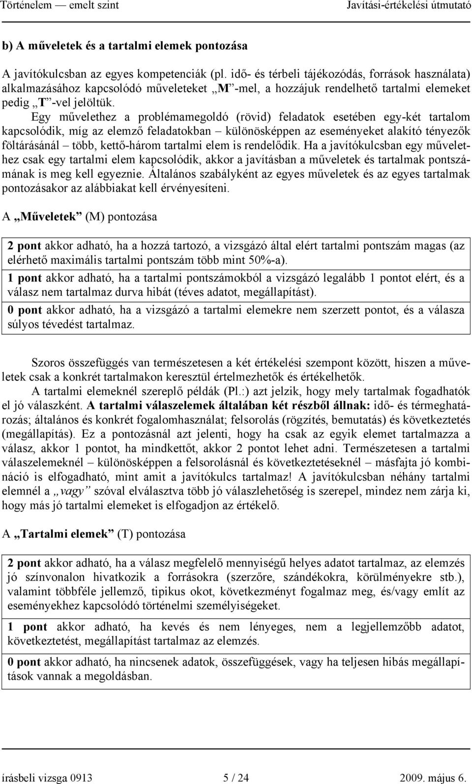 Egy művelethez a problémamegoldó (rövid) feladatok esetében egy-két tartalom kapcsolódik, míg az elemző feladatokban különösképpen az eseményeket alakító tényezők föltárásánál több, kettő-három