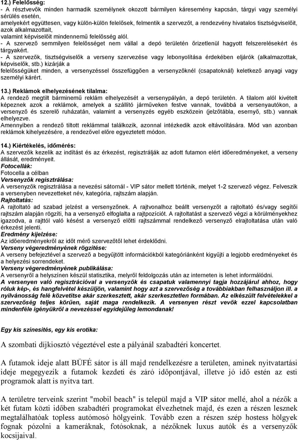 - A szervező semmilyen felelősséget nem vállal a depó területén őrizetlenül hagyott felszerelésekért és tárgyakért.