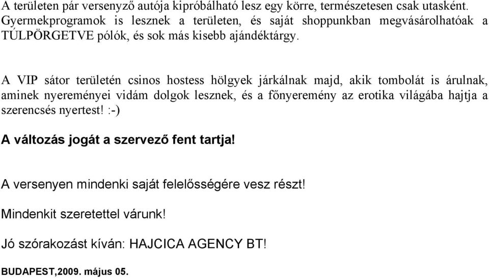 A VIP sátor területén csinos hostess hölgyek járkálnak majd, akik tombolát is árulnak, aminek nyereményei vidám dolgok lesznek, és a főnyeremény az