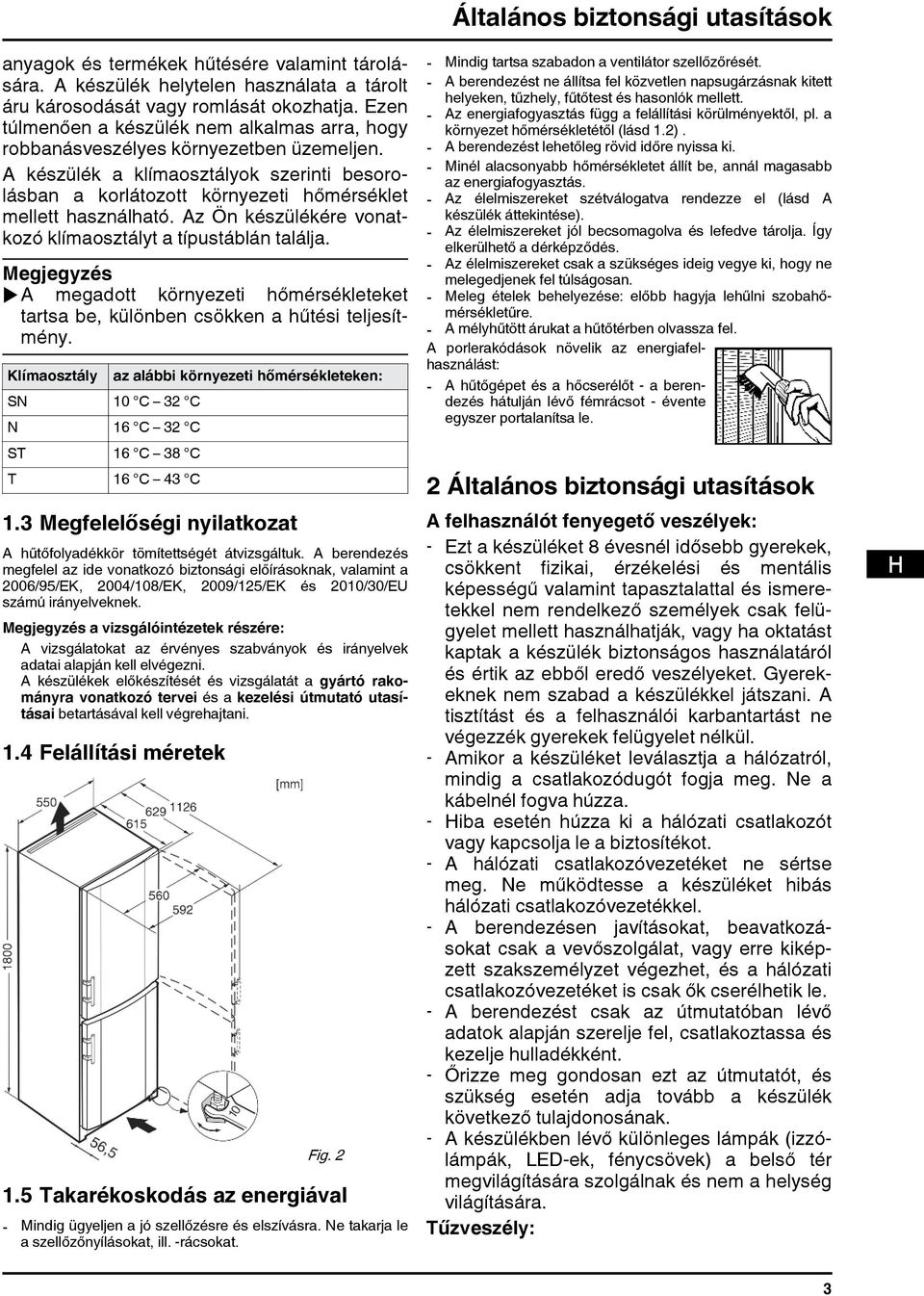 Az Ön készülékére vonatkozó klímaosztályt a típustáblán találja. ua megadott környezeti hőmérsékleteket tartsa be, különben csökken a hűtési teljesítmény.