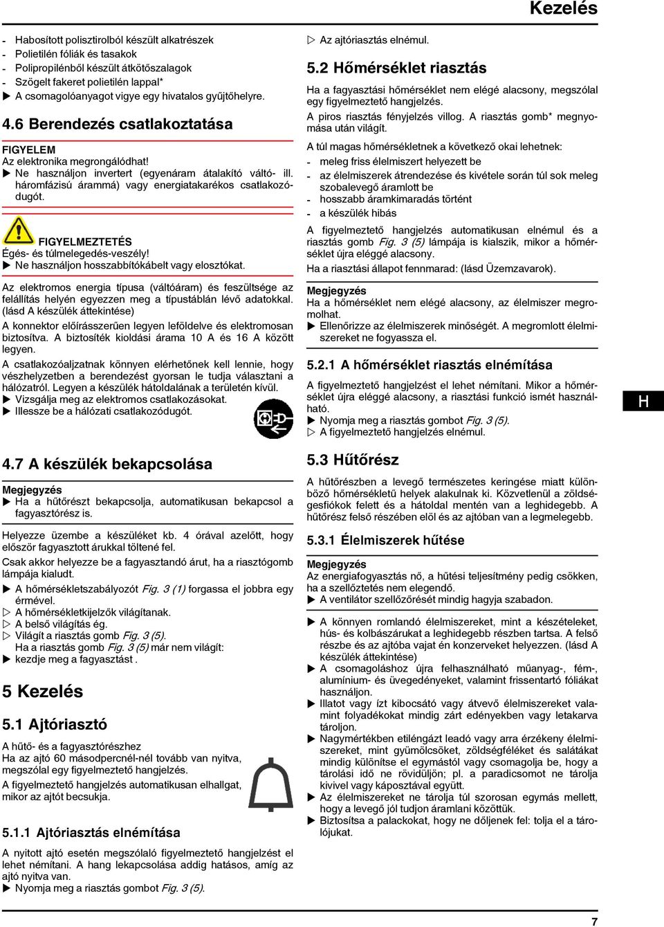 háromfázisú árammá) vagy energiatakarékos csatlakozódugót. Égés- és túlmelegedés-veszély! u Ne használjon hosszabbítókábelt vagy elosztókat.