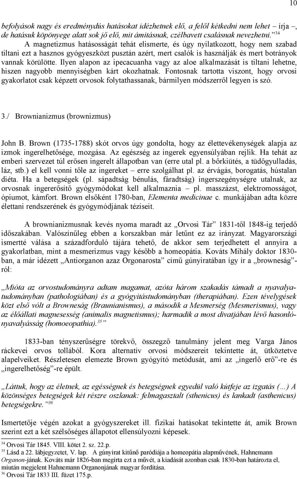 Ilyen alapon az ipecacuanha vagy az aloe alkalmazását is tiltani lehetne, hiszen nagyobb mennyiségben kárt okozhatnak.