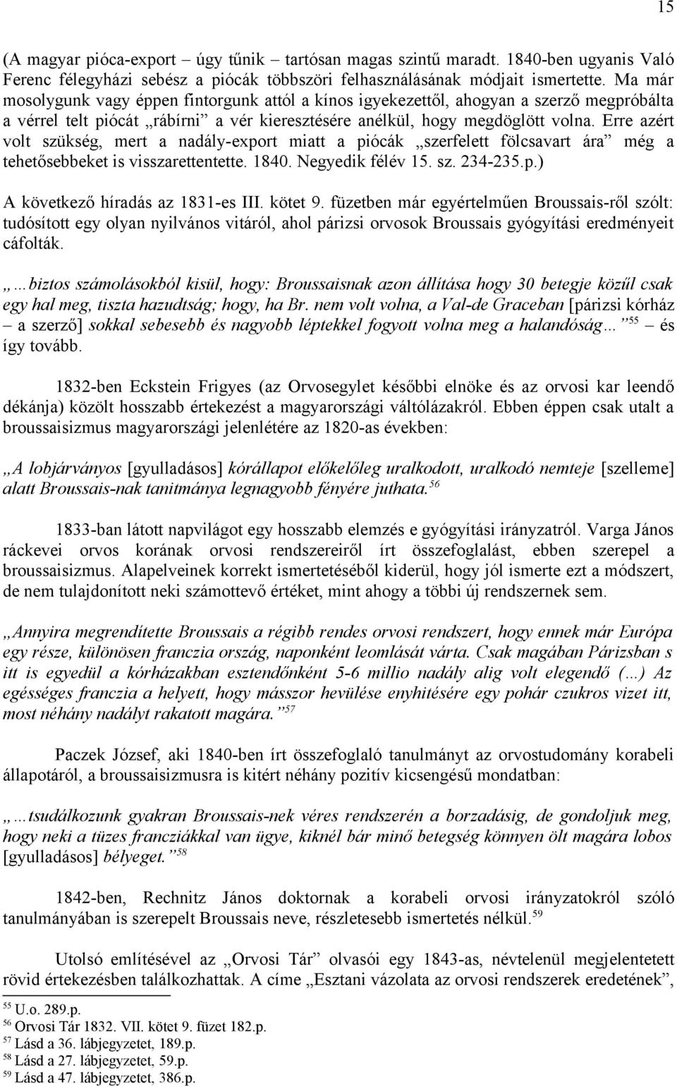 Erre azért volt szükség, mert a nadály-export miatt a piócák szerfelett fölcsavart ára még a tehetősebbeket is visszarettentette. 1840. Negyedik félév 15. sz. 234-235.p.) A következő híradás az 1831-es III.