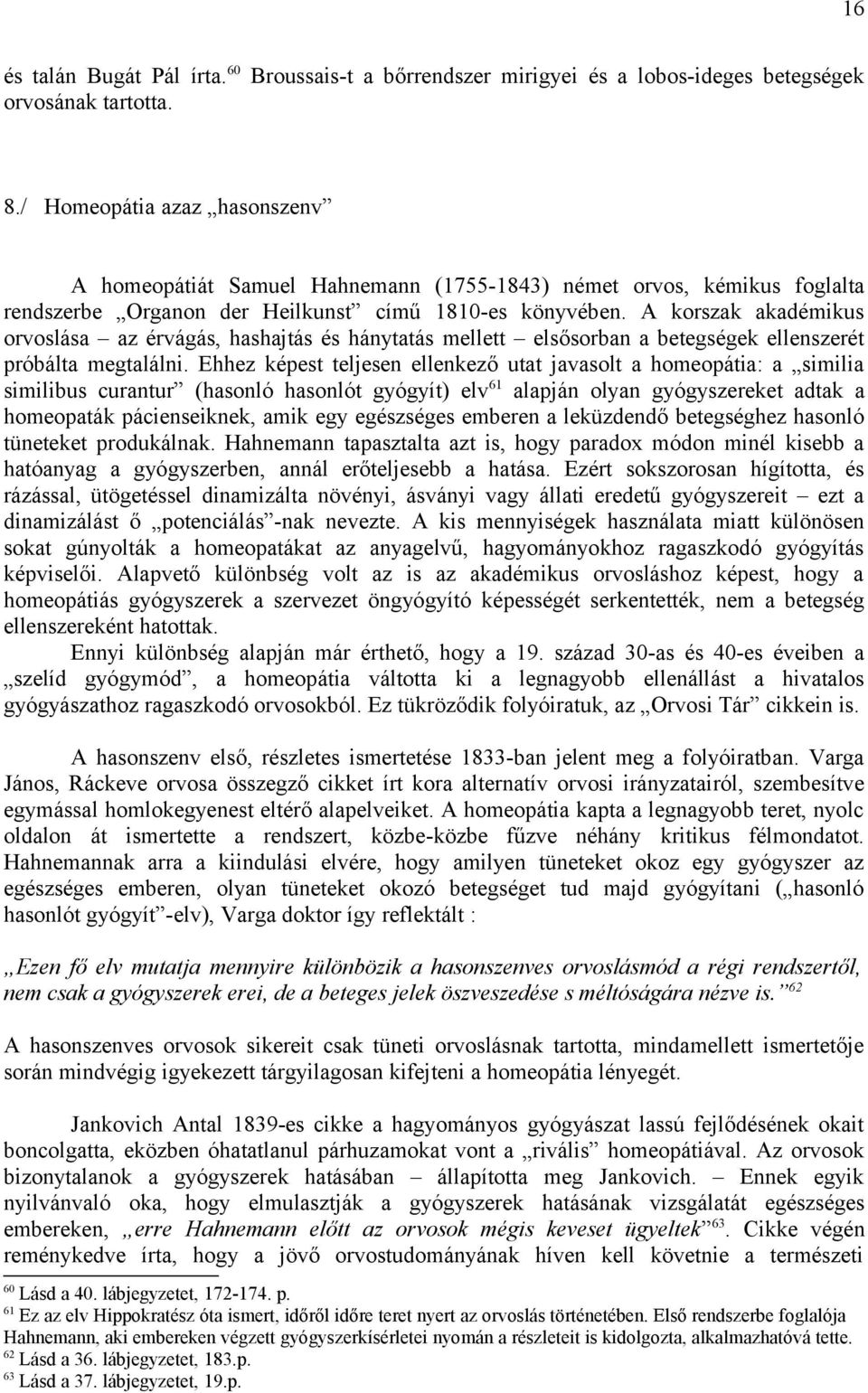 A korszak akadémikus orvoslása az érvágás, hashajtás és hánytatás mellett elsősorban a betegségek ellenszerét próbálta megtalálni.