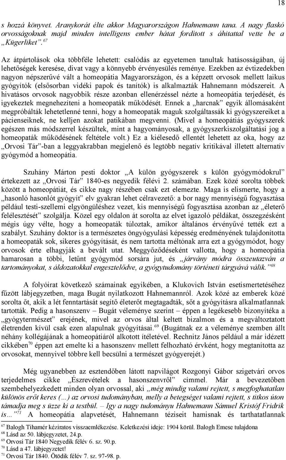 Ezekben az évtizedekben nagyon népszerűvé vált a homeopátia Magyarországon, és a képzett orvosok mellett laikus gyógyítók (elsősorban vidéki papok és tanítók) is alkalmazták Hahnemann módszereit.