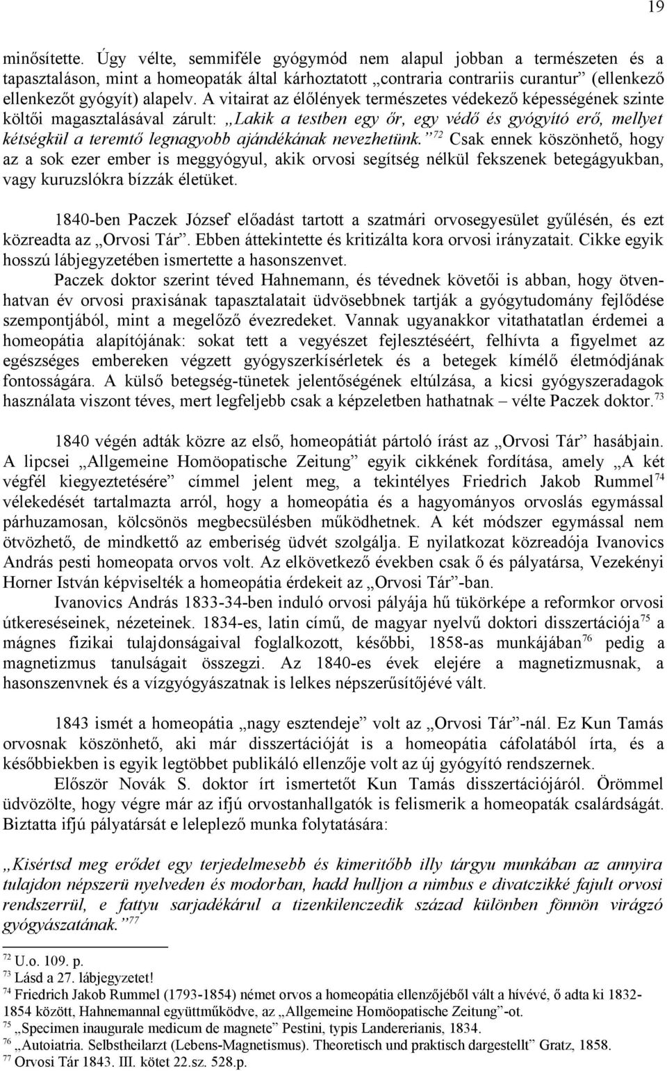 A vitairat az élőlények természetes védekező képességének szinte költői magasztalásával zárult: Lakik a testben egy őr, egy védő és gyógyító erő, mellyet kétségkül a teremtő legnagyobb ajándékának