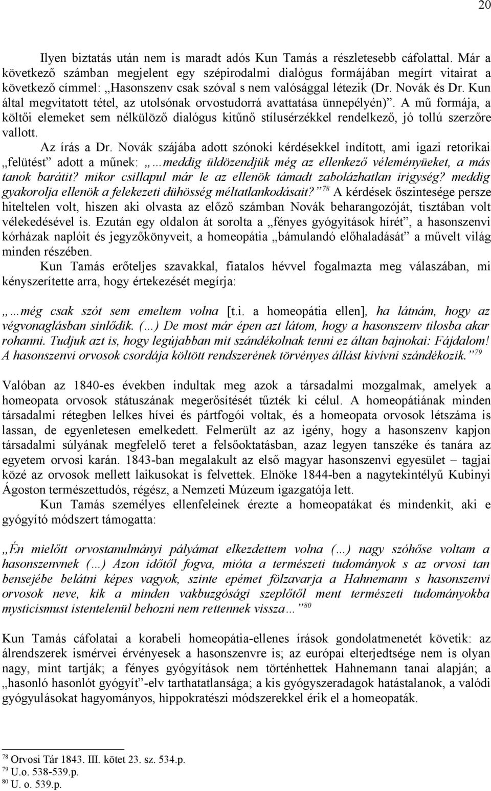 Kun által megvitatott tétel, az utolsónak orvostudorrá avattatása ünnepélyén). A mű formája, a költői elemeket sem nélkülöző dialógus kitűnő stílusérzékkel rendelkező, jó tollú szerzőre vallott.