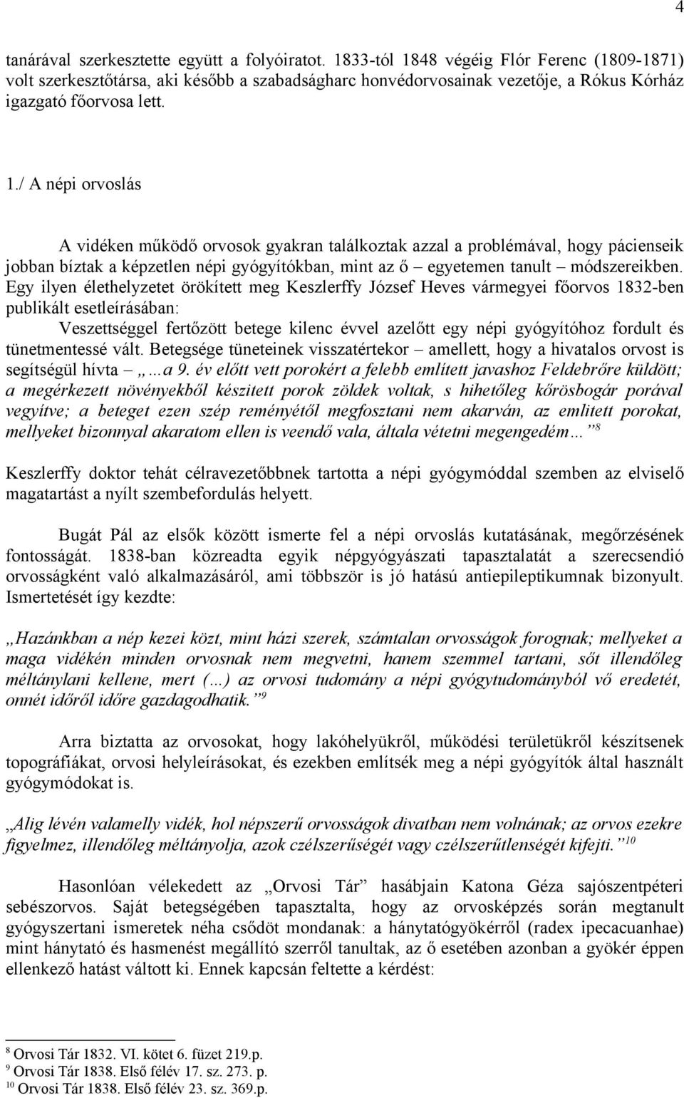 Egy ilyen élethelyzetet örökített meg Keszlerffy József Heves vármegyei főorvos 1832-ben publikált esetleírásában: Veszettséggel fertőzött betege kilenc évvel azelőtt egy népi gyógyítóhoz fordult és