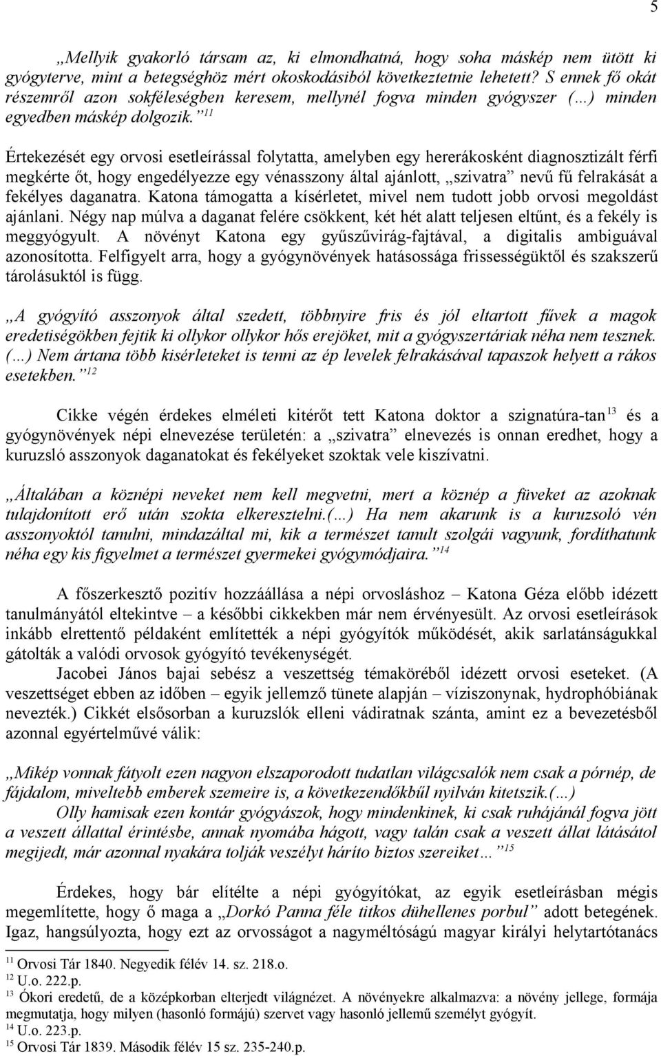 11 Értekezését egy orvosi esetleírással folytatta, amelyben egy hererákosként diagnosztizált férfi megkérte őt, hogy engedélyezze egy vénasszony által ajánlott, szivatra nevű fű felrakását a fekélyes