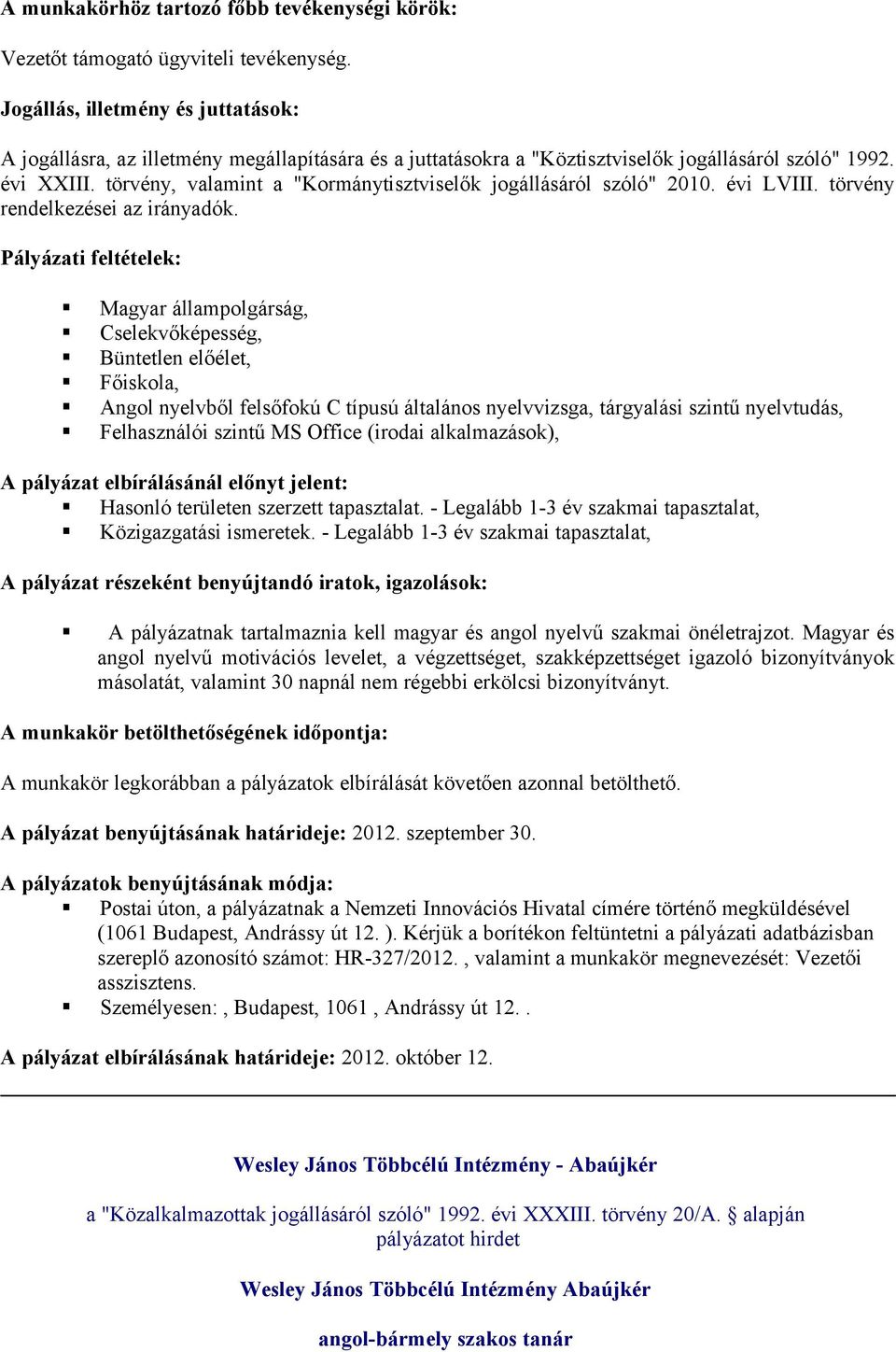 törvény, valamint a "Kormánytisztviselők jogállásáról szóló" 2010. évi LVIII. törvény rendelkezései az irányadók.