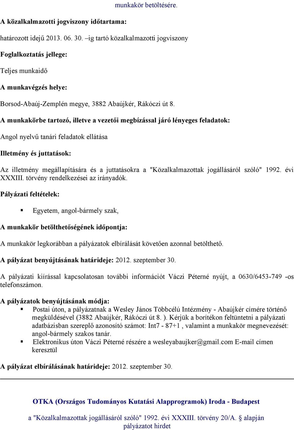 szeptember 30. A pályázati kiírással kapcsolatosan további információt Váczi Péterné nyújt, a 0630/6453-749 -os telefonszámon.