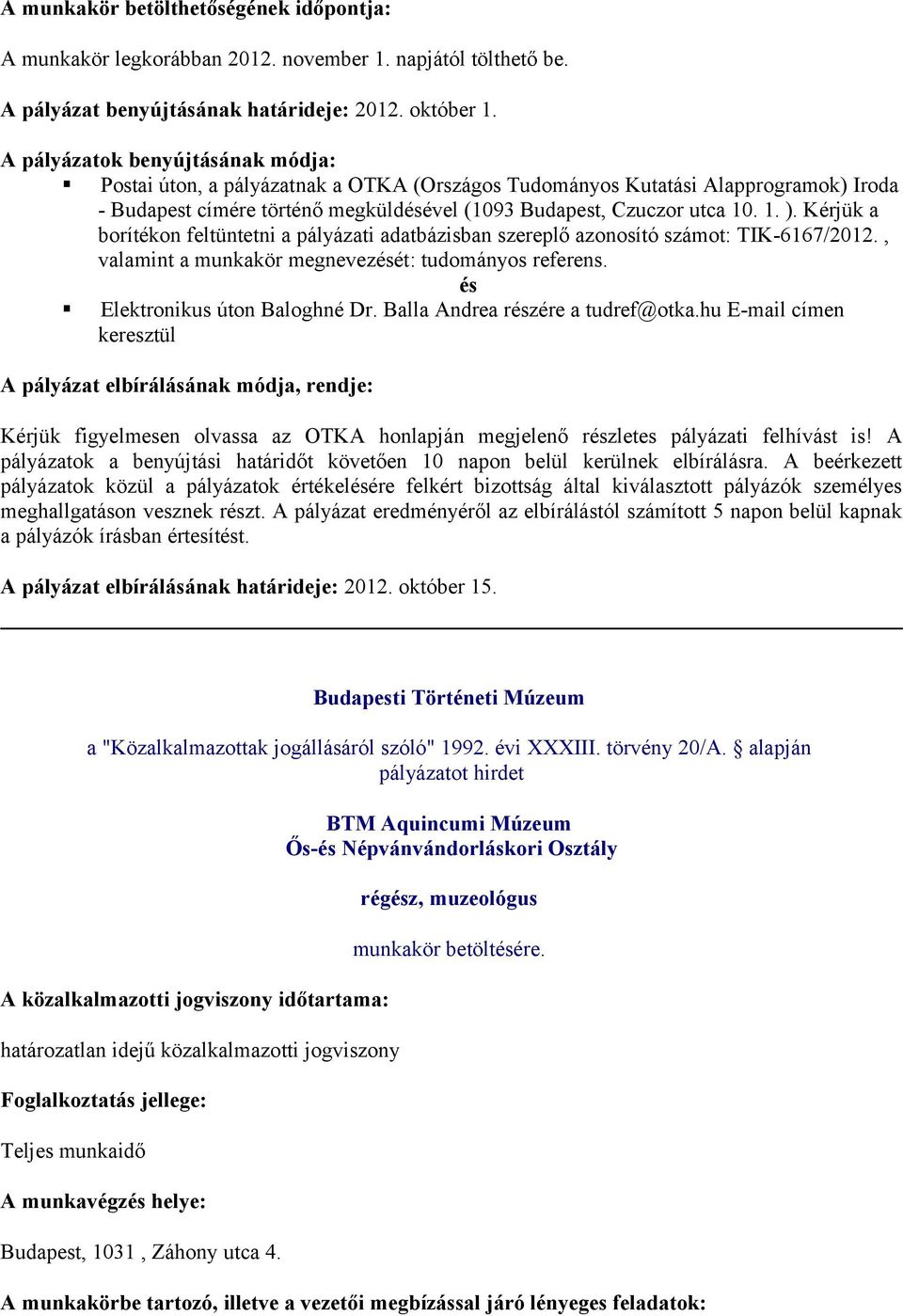 Kérjük a borítékon feltüntetni a pályázati adatbázisban szereplő azonosító számot: TIK-6167/2012., valamint a munkakör megnevezését: tudományos referens. és Elektronikus úton Baloghné Dr.