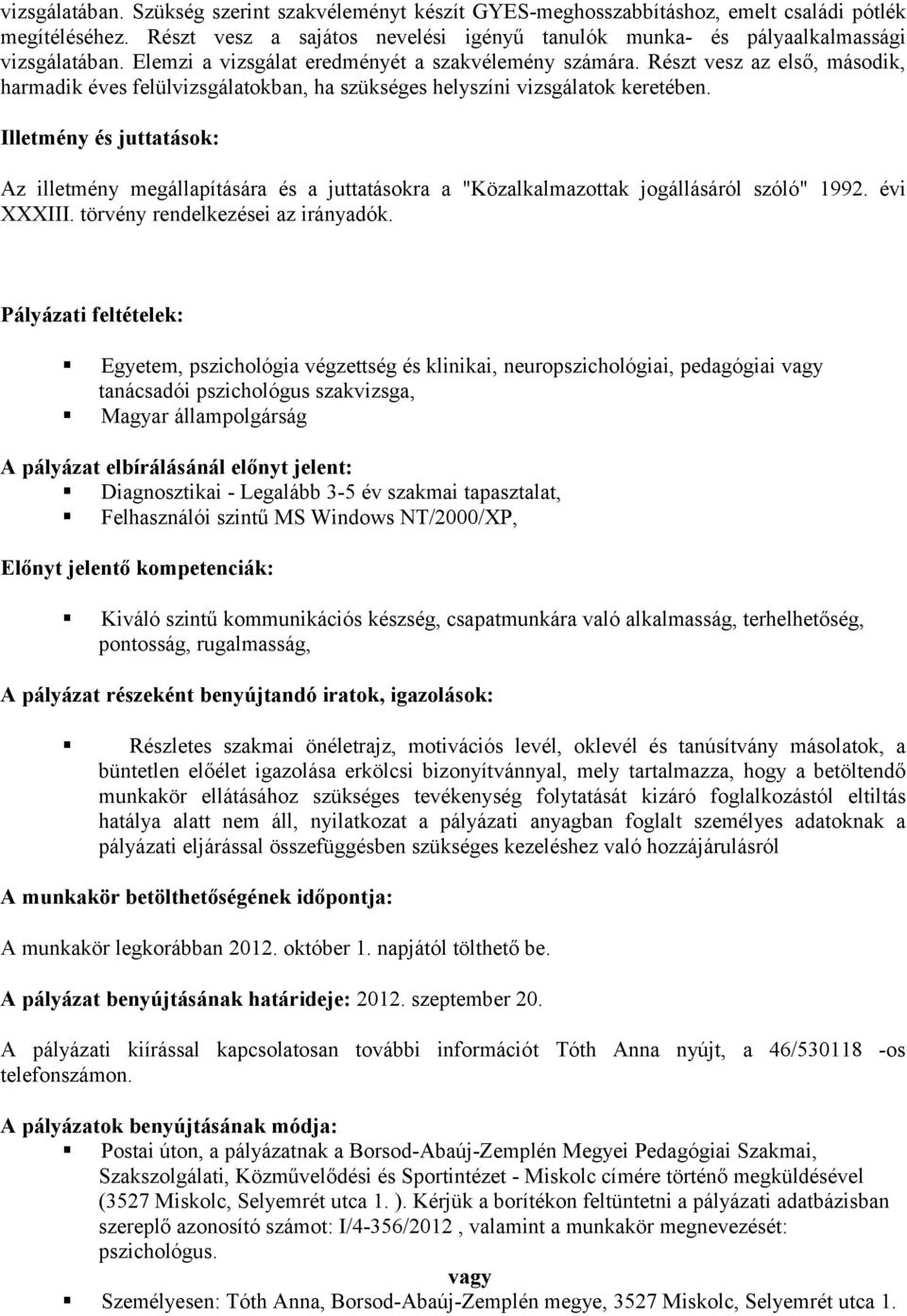 Egyetem, pszichológia végzettség és klinikai, neuropszichológiai, pedagógiai vagy tanácsadói pszichológus szakvizsga, Magyar állampolgárság A pályázat elbírálásánál előnyt jelent: Diagnosztikai -