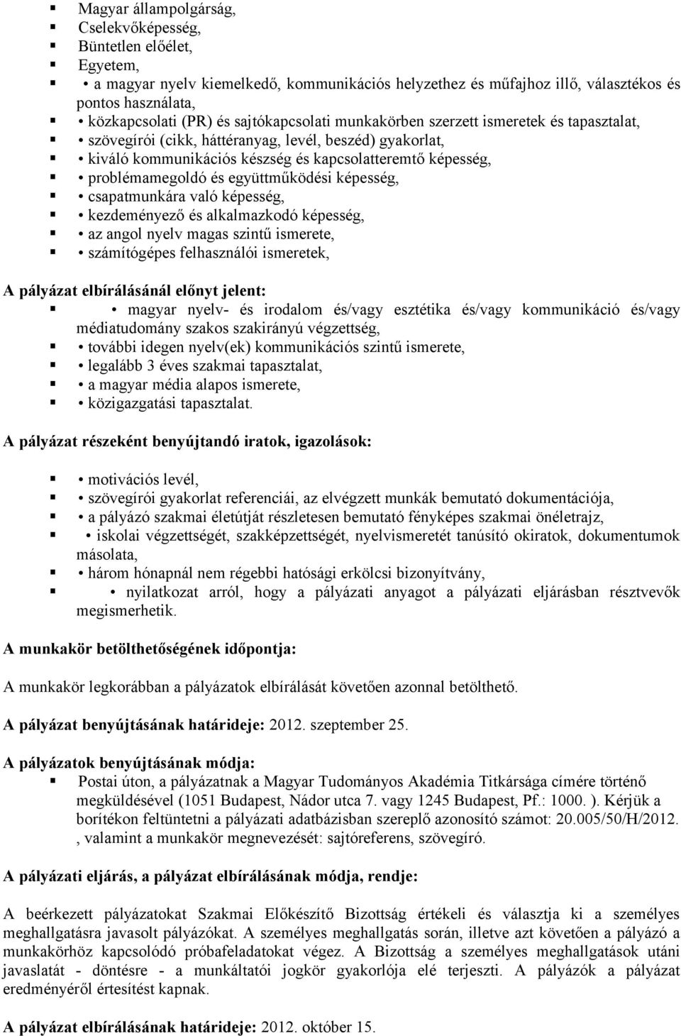 együttműködési képesség, csapatmunkára való képesség, kezdeményező és alkalmazkodó képesség, az angol nyelv magas szintű ismerete, számítógépes felhasználói ismeretek, A pályázat elbírálásánál előnyt