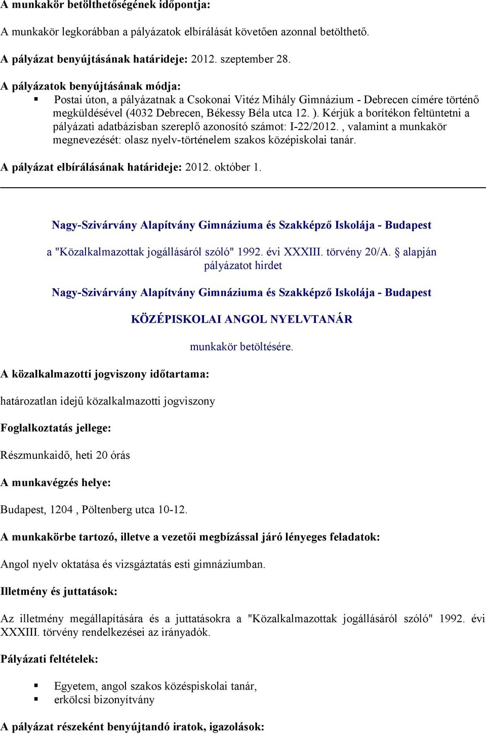 Kérjük a borítékon feltüntetni a pályázati adatbázisban szereplő azonosító számot: I-22/2012., valamint a munkakör megnevezését: olasz nyelv-történelem szakos középiskolai tanár.