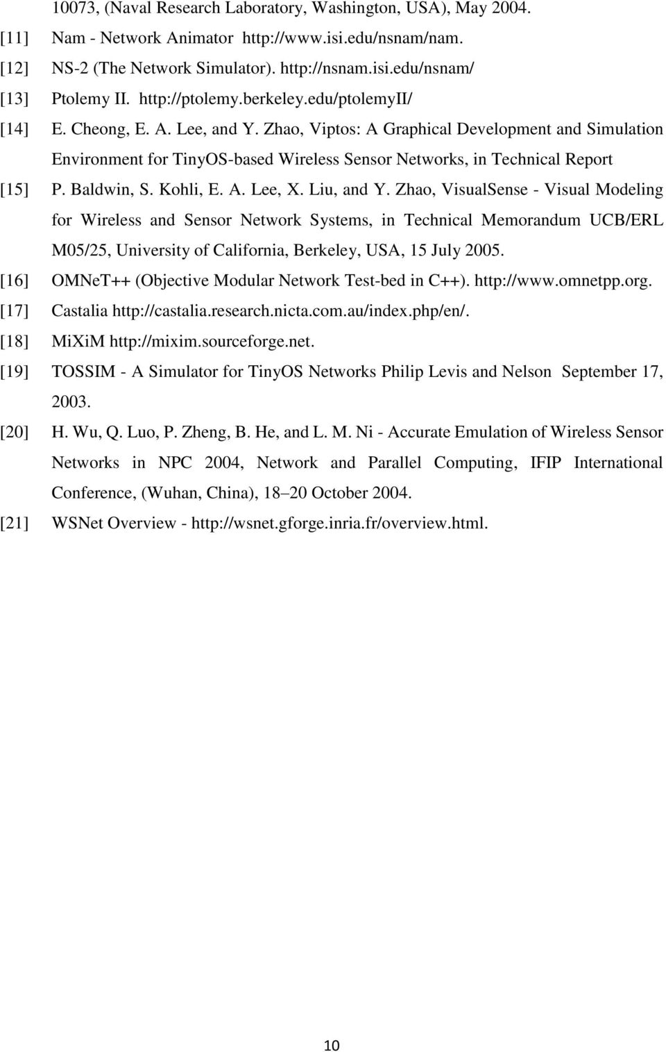 Zhao, Viptos: A Graphical Development and Simulation Environment for TinyOS-based Wireless Sensor Networks, in Technical Report [15] P. Baldwin, S. Kohli, E. A. Lee, X. Liu, and Y.