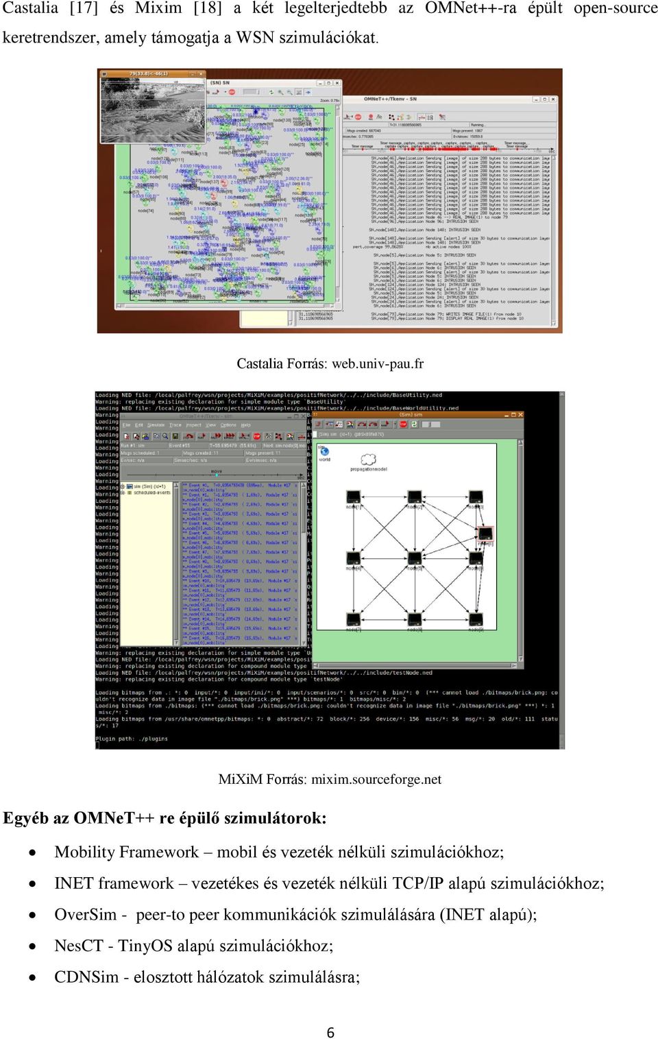 net Mobility Framework mobil és vezeték nélküli szimulációkhoz; INET framework vezetékes és vezeték nélküli TCP/IP alapú