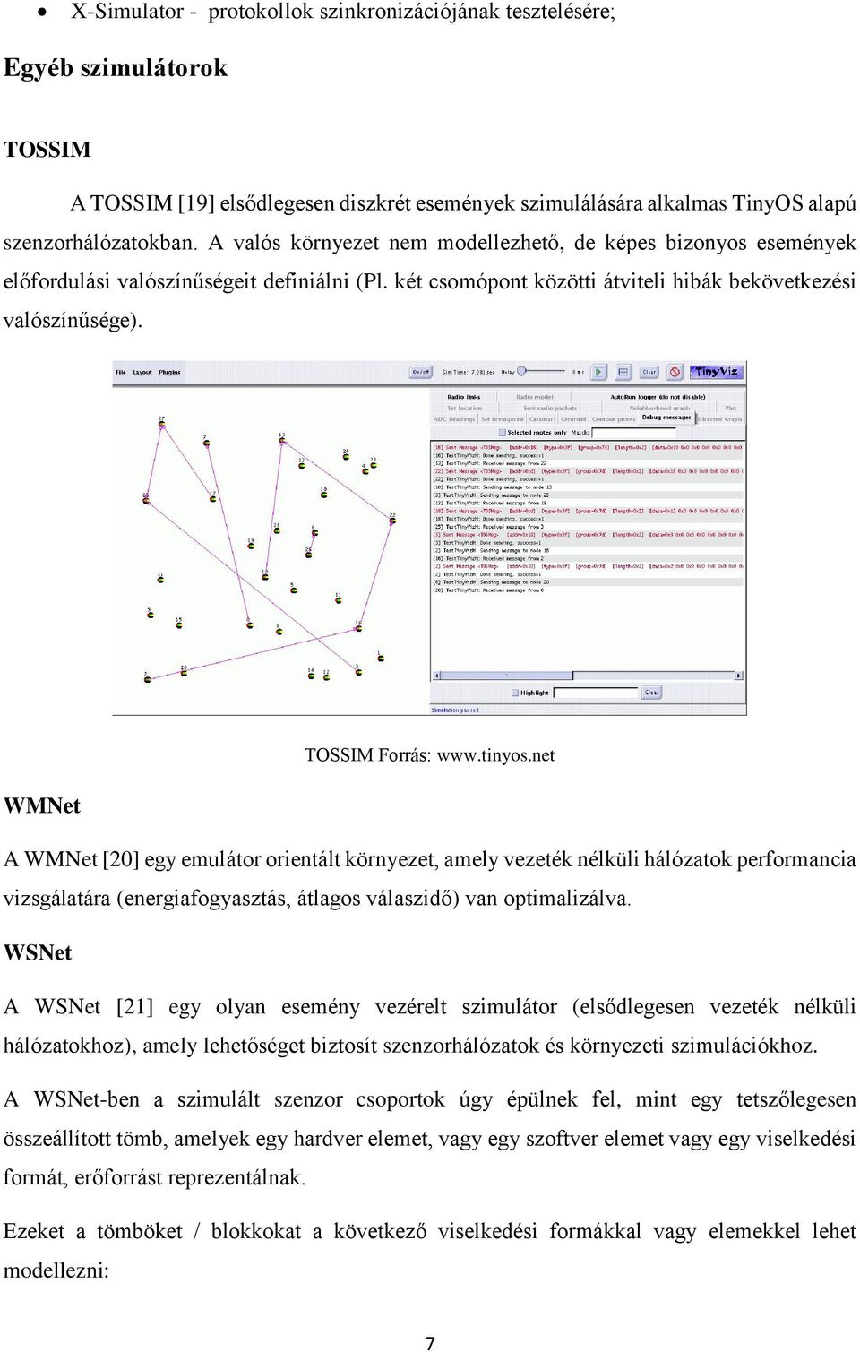 tinyos.net WMNet A WMNet [20] egy emulátor orientált környezet, amely vezeték nélküli hálózatok performancia vizsgálatára (energiafogyasztás, átlagos válaszidő) van optimalizálva.