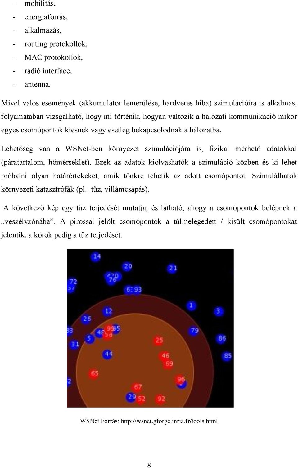 kiesnek vagy esetleg bekapcsolódnak a hálózatba. Lehetőség van a WSNet-ben környezet szimulációjára is, fizikai mérhető adatokkal (páratartalom, hőmérséklet).