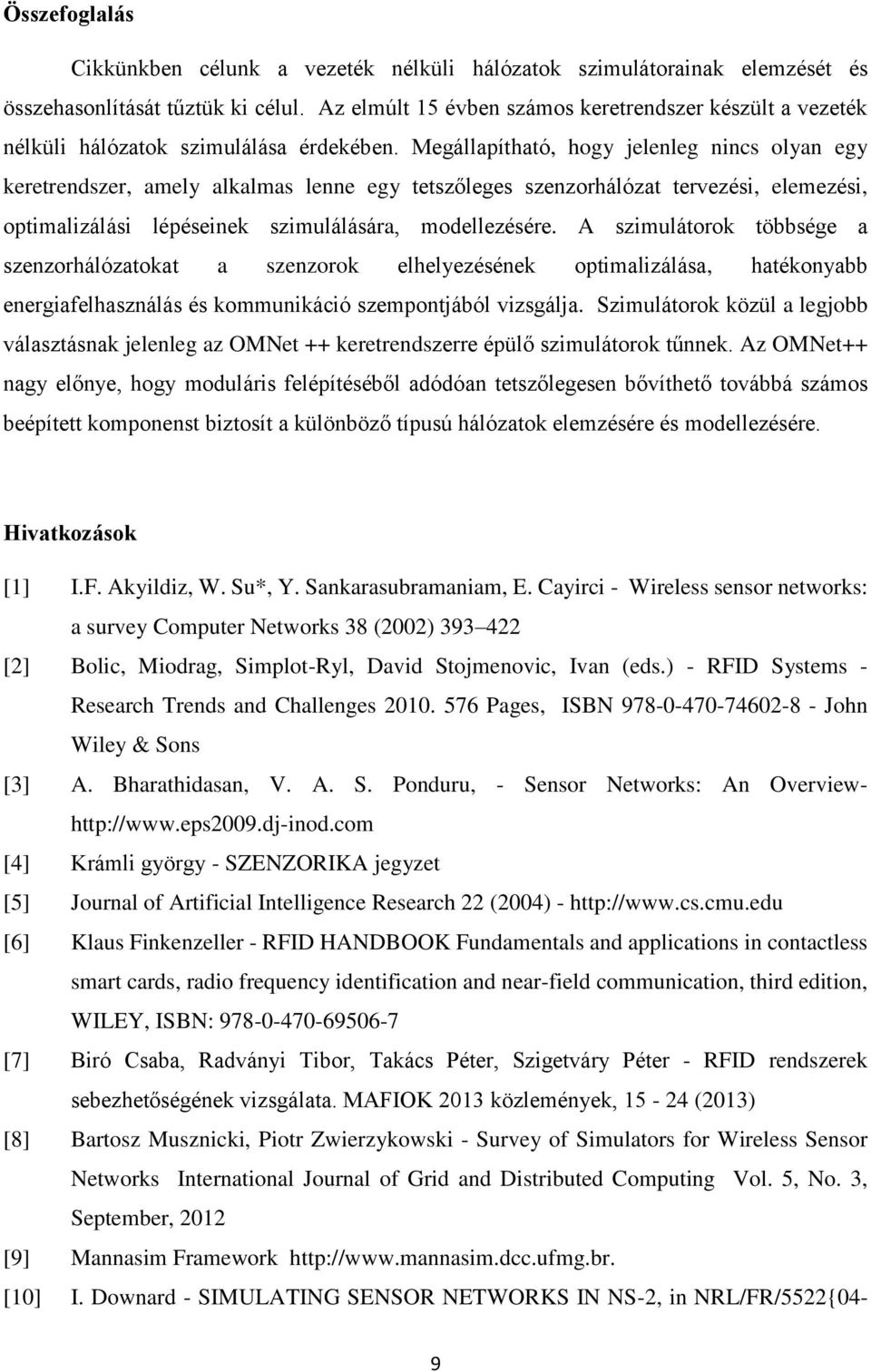 Megállapítható, hogy jelenleg nincs olyan egy keretrendszer, amely alkalmas lenne egy tetszőleges szenzorhálózat tervezési, elemezési, optimalizálási lépéseinek szimulálására, modellezésére.