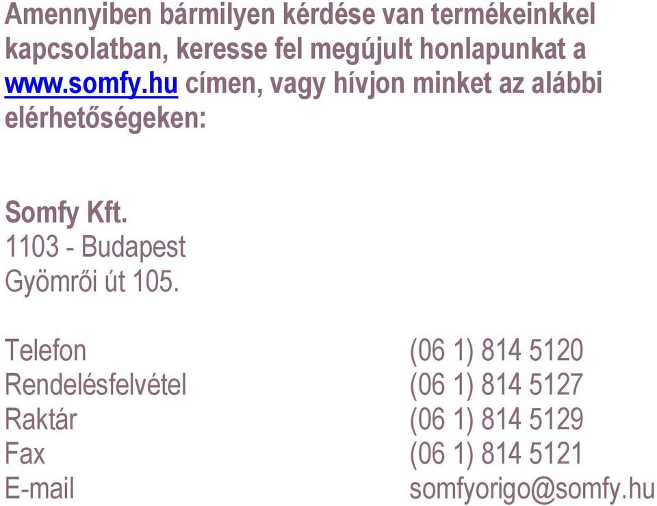 hu címen, vagy hívjon minket az alábbi elérhetőségeken: Somfy Kft.