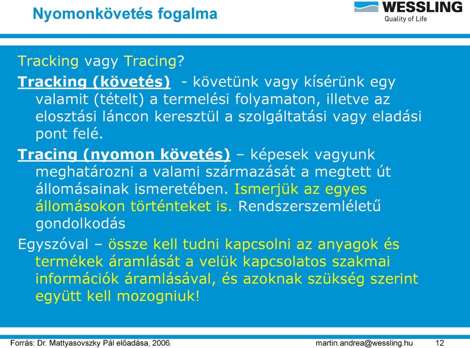 felé. Tracing (nyomon követés) képesek vagyunk meghatározni a valami származását a megtett út állomásainak ismeretében.