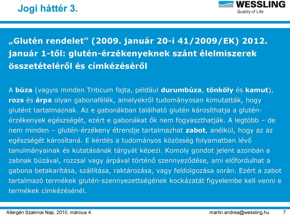 amelyekről tudományosan kimutatták, hogy glutént tartalmaznak. Az e gabonákban található glutén károsíthatja a gluténérzékenyek egészségét, ezért e gabonákat ők nem fogyaszthatják.