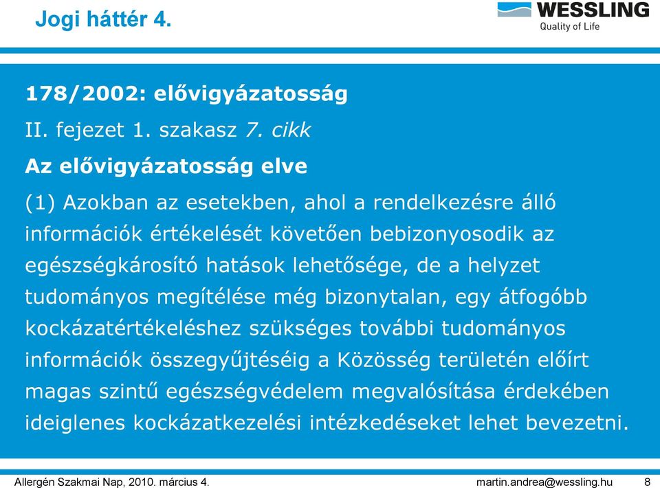 egészségkárosító hatások lehetősége, de a helyzet tudományos megítélése még bizonytalan, egy átfogóbb kockázatértékeléshez szükséges további