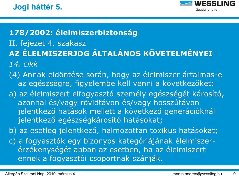 cikk (4) Annak eldöntése során, hogy az élelmiszer ártalmas-e az egészségre, figyelembe kell venni a következőket: a) az élelmiszert elfogyasztó személy egészségét