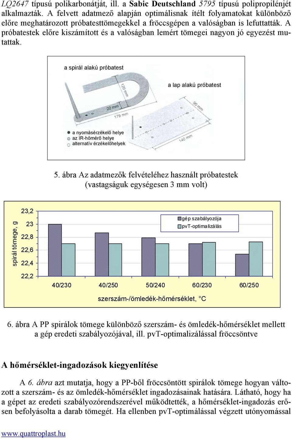 A próbatestek előre kiszámított és a valóságban lemért tömegei nagyon jó egyezést mutattak.