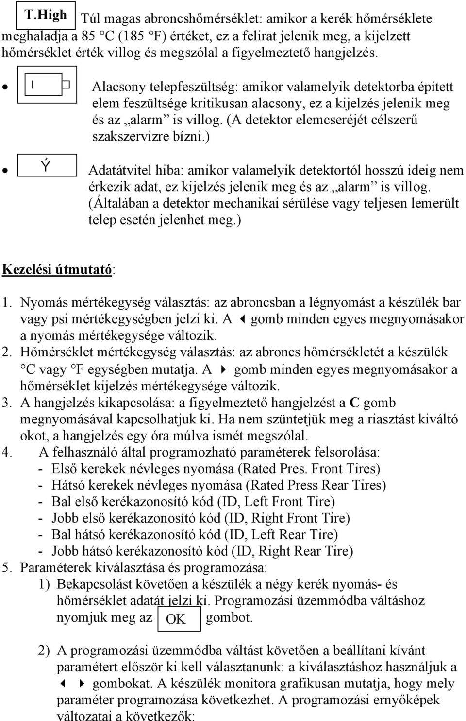 (A detektor elemcseréjét célszerű szakszervizre bízni.) Ý Adatátvitel hiba: amikor valamelyik detektortól hosszú ideig nem érkezik adat, ez kijelzés jelenik meg és az alarm is villog.