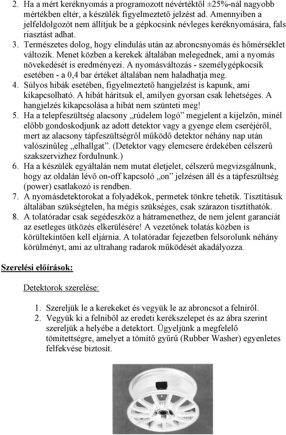 Menet közben a kerekek általában melegednek, ami a nyomás növekedését is eredményezi. A nyomásváltozás - személygépkocsik esetében - a 0,4 bar értéket általában nem haladhatja meg. 4.