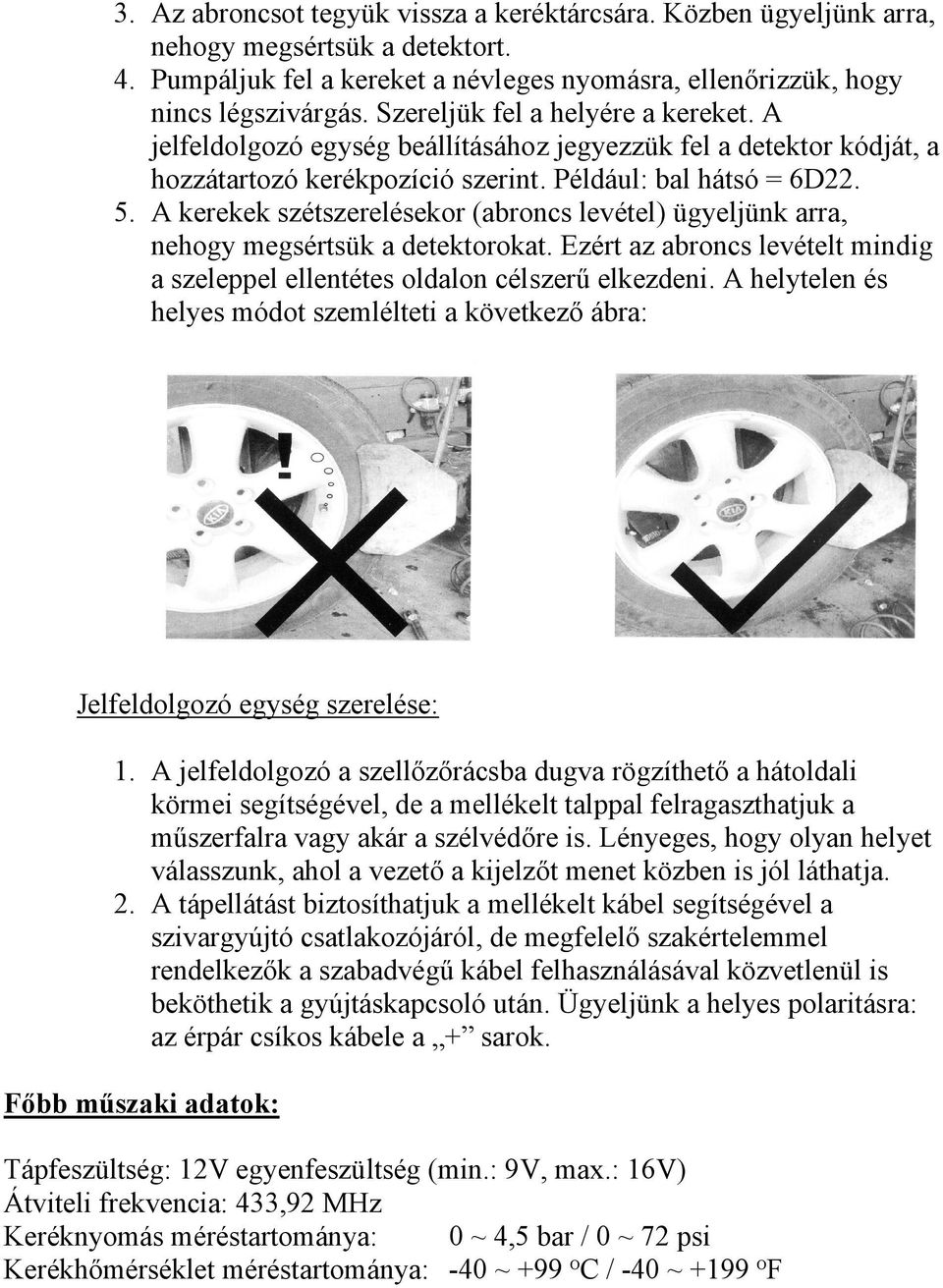 A kerekek szétszerelésekor (abroncs levétel) ügyeljünk arra, nehogy megsértsük a detektorokat. Ezért az abroncs levételt mindig a szeleppel ellentétes oldalon célszerű elkezdeni.