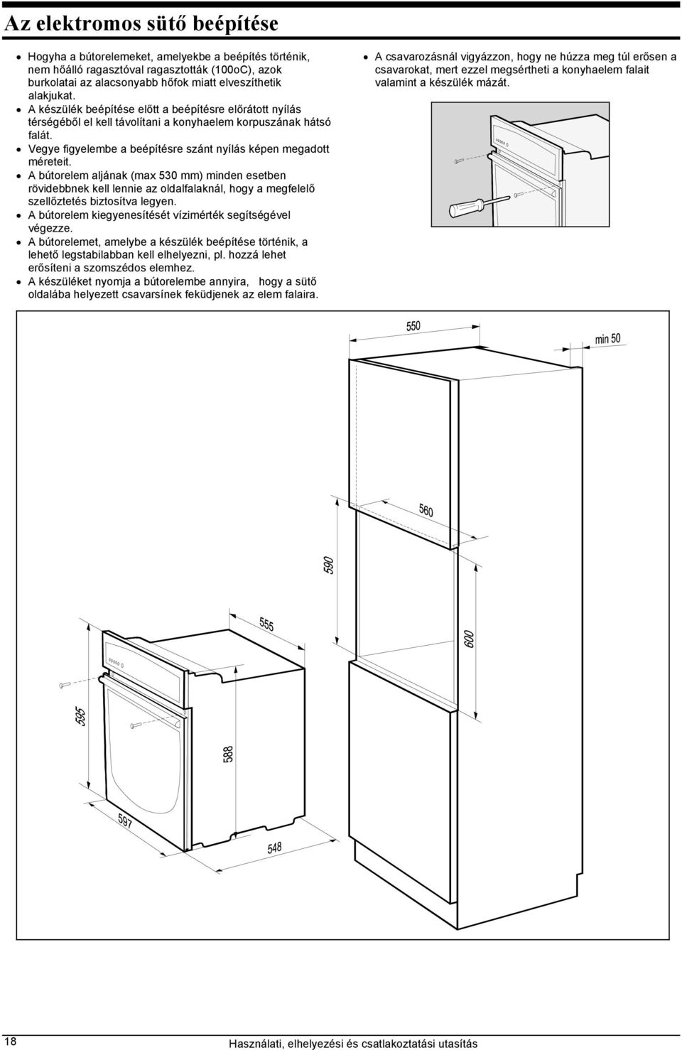 A bútorelem aljának (max 530 mm) minden esetben rövidebbnek kell lennie az oldalfalaknál, hogy a megfelelő szellőztetés biztosítva legyen. A bútorelem kiegyenesítését vízimérték segítségével végezze.