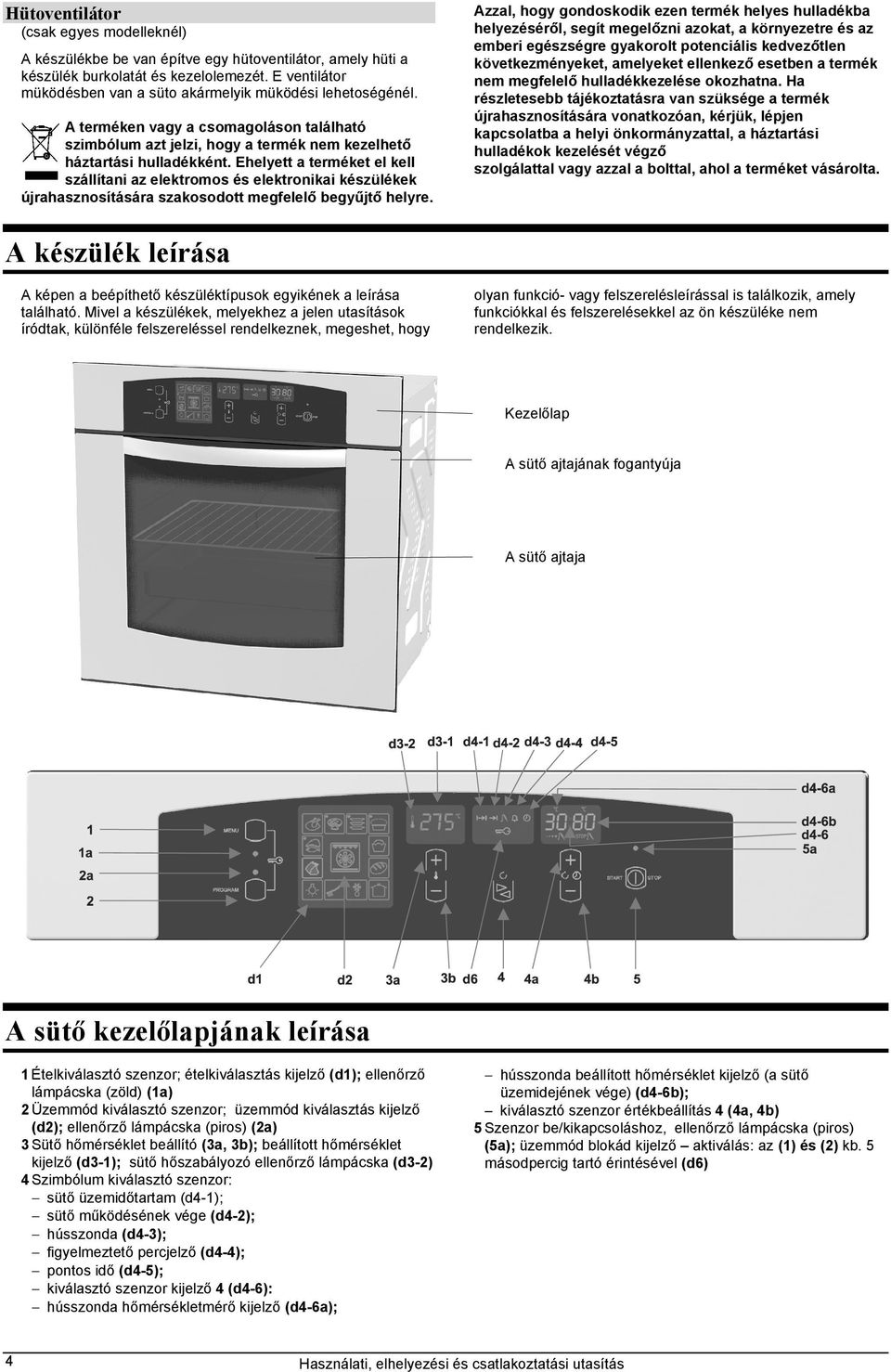 Ehelyett a terméket el kell szállítani az elektromos és elektronikai készülékek újrahasznosítására szakosodott megfelelő begyűjtő helyre.