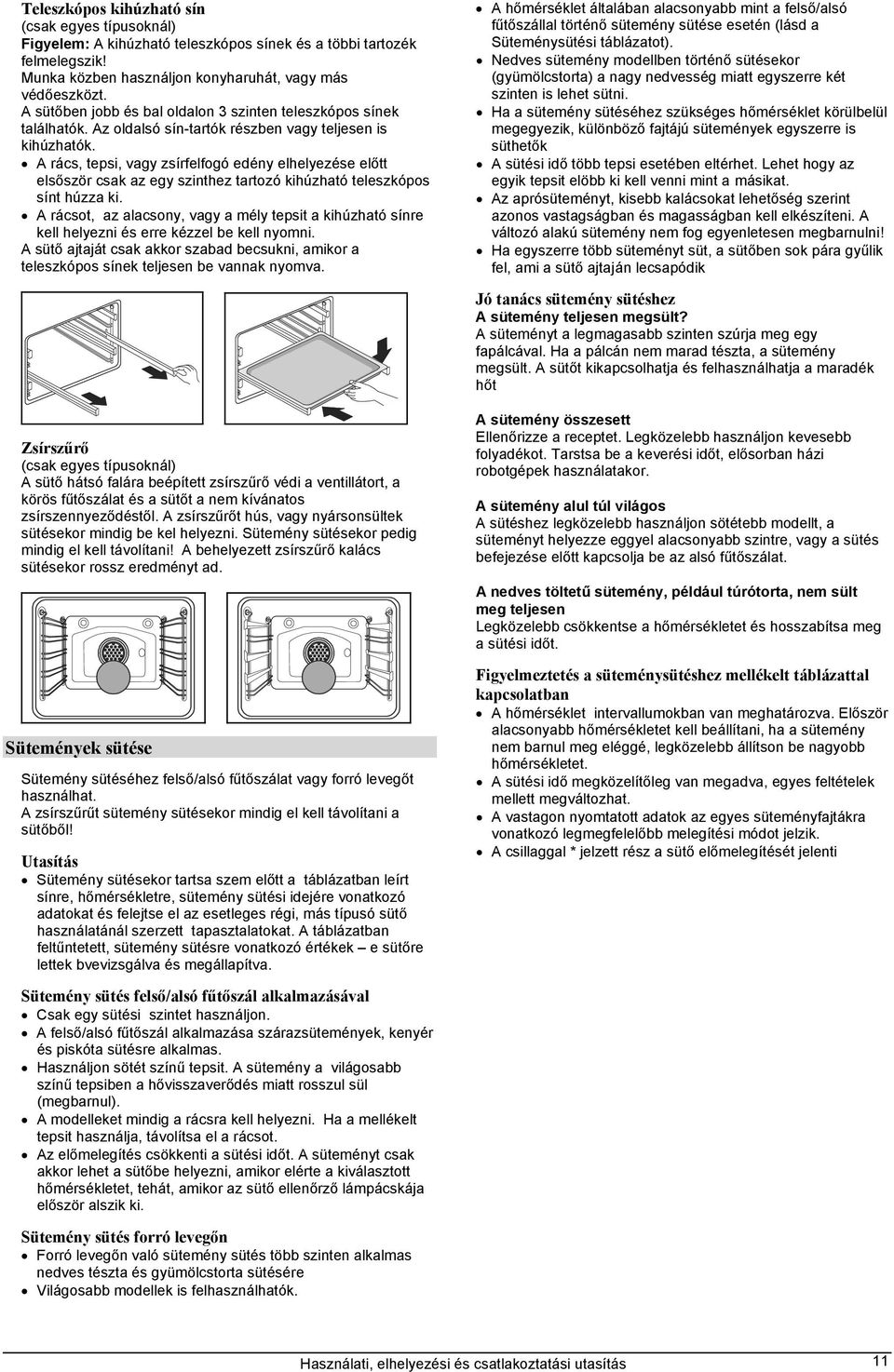 A rács, tepsi, vagy zsírfelfogó edény elhelyezése előtt elsőször csak az egy szinthez tartozó kihúzható teleszkópos sínt húzza ki.