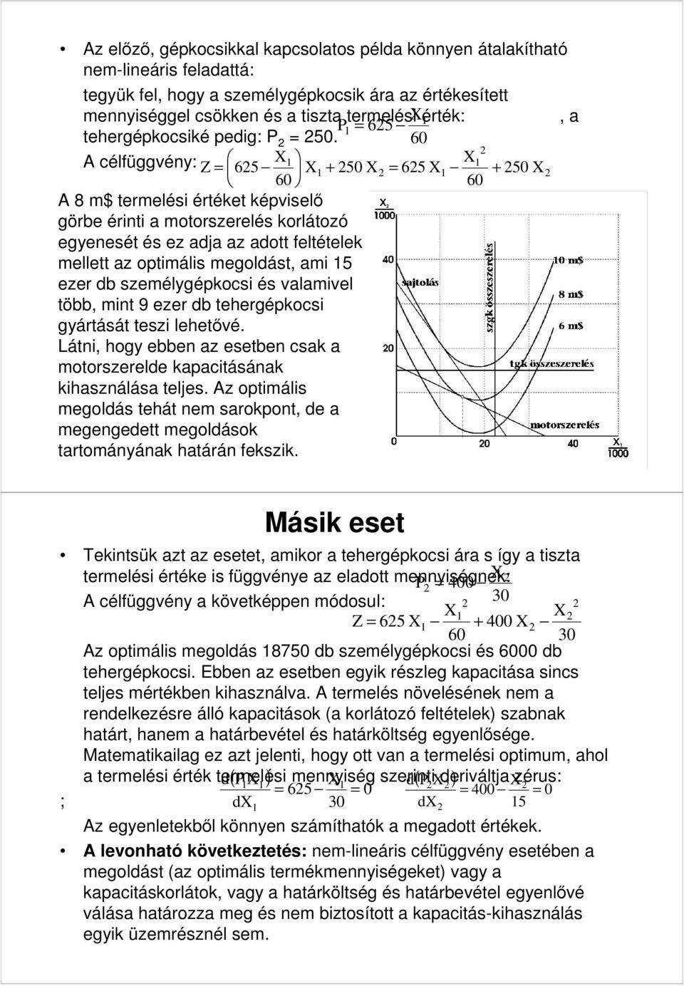 feltételek mellett az optimális megoldást, ami 5 ezer db személygépkocsi és valamivel több, mint 9 ezer db tehergépkocsi gyártását teszi lehetővé Látni, hogy ebben az esetben csak a motorszerelde