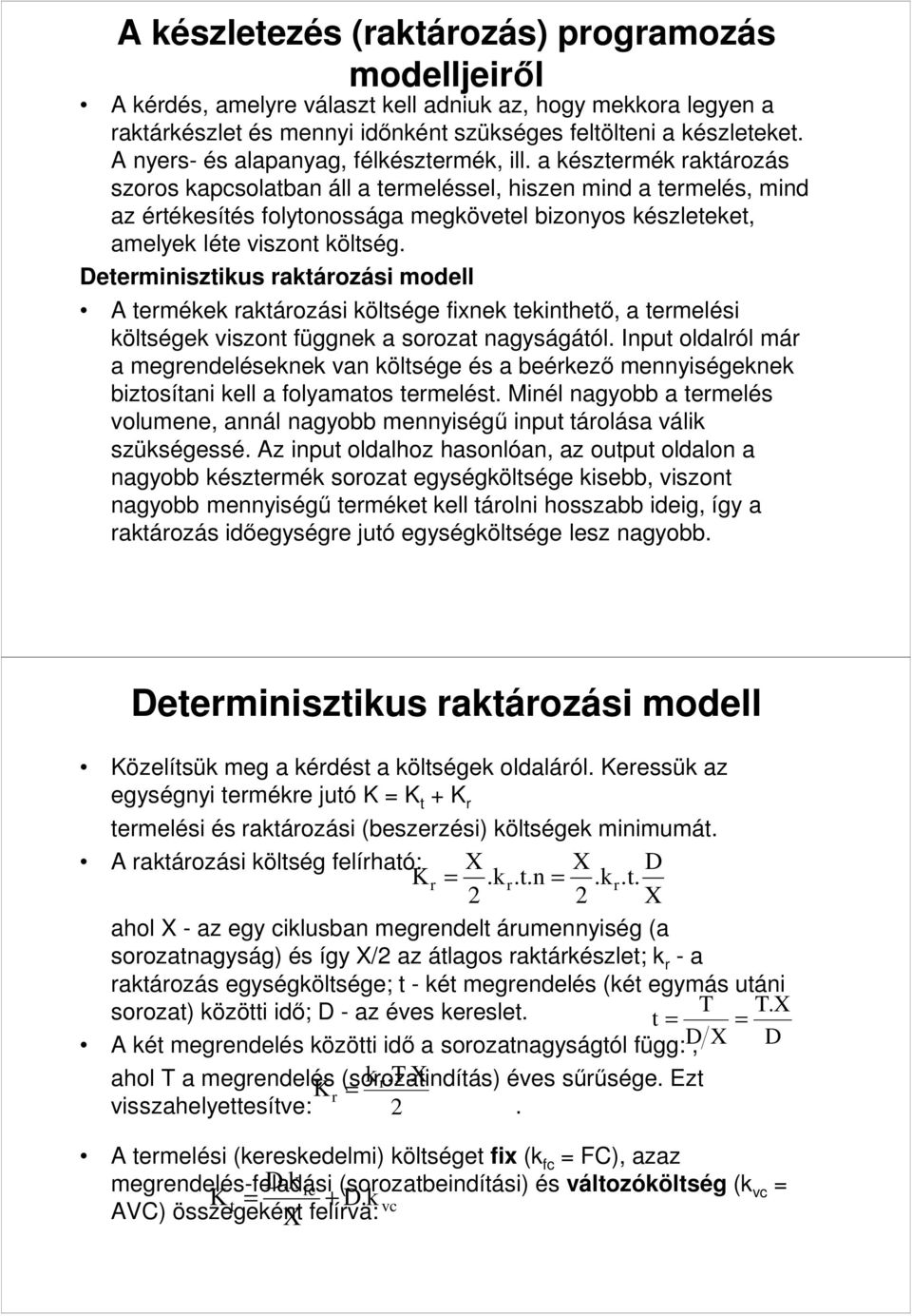 viszont költség Determinisztikus raktározási modell A termékek raktározási költsége fixnek tekinthető, a termelési költségek viszont függnek a sorozat nagyságától Input oldalról már a