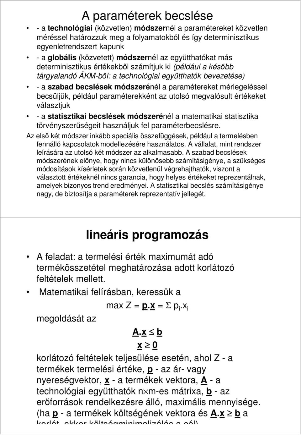 paramétereket mérlegeléssel becsüljük, például paraméterekként az utolsó megvalósult értékeket választjuk - a statisztikai becslések módszerénél a matematikai statisztika törvényszerűségeit